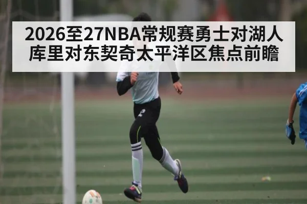 2026至27NBA常规赛勇士对湖人库里对东契奇太平洋区焦点前瞻